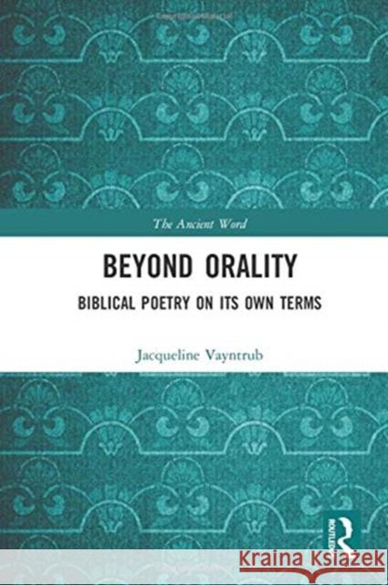 Beyond Orality: Biblical Poetry on its Own Terms Vayntrub, Jacqueline 9780367731571 Routledge