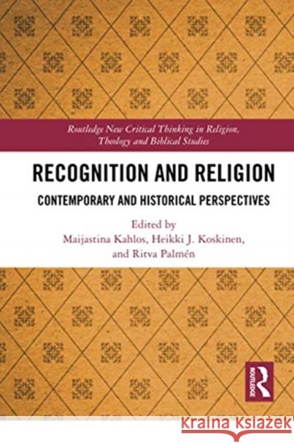 Recognition and Religion: Contemporary and Historical Perspectives Maijastina Kahlos Heikki J. Koskinen Ritva Palm 9780367731618 Routledge