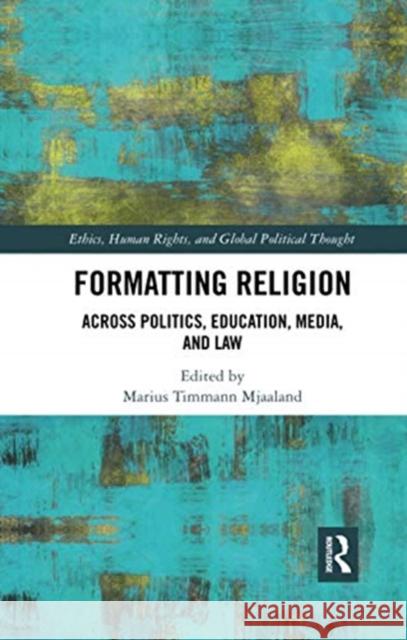 Formatting Religion: Across Politics, Education, Media, and Law Marius Timmann Mjaaland 9780367731687 Routledge Chapman & Hall