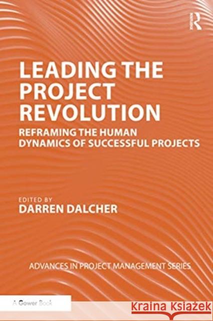 Leading the Project Revolution: Reframing the Human Dynamics of Successful Projects Darren Dalcher 9780367731724 Routledge