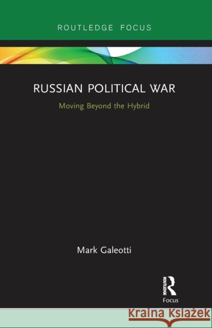 Russian Political War: Moving Beyond the Hybrid Mark Galeotti 9780367731755