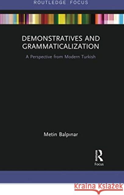 Demonstratives and Grammaticalization: A Perspective from Modern Turkish Metin Balpınar 9780367731762 Routledge