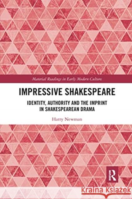 Impressive Shakespeare: Identity, Authority and the Imprint in Shakespearean Drama Harry Newman 9780367731854 Routledge