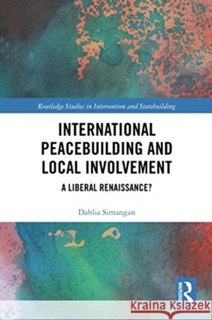 International Peacebuilding and Local Involvement: A Liberal Renaissance? Dahlia Simangan 9780367731861