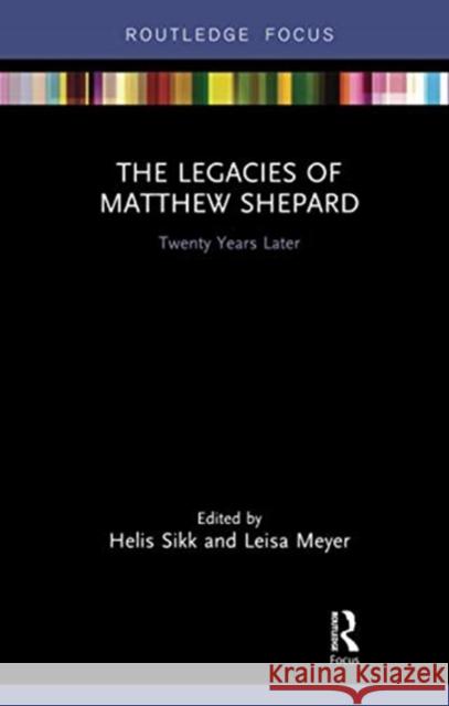 The Legacies of Matthew Shepard: Twenty Years Later Helis Sikk Leisa Meyer 9780367731984