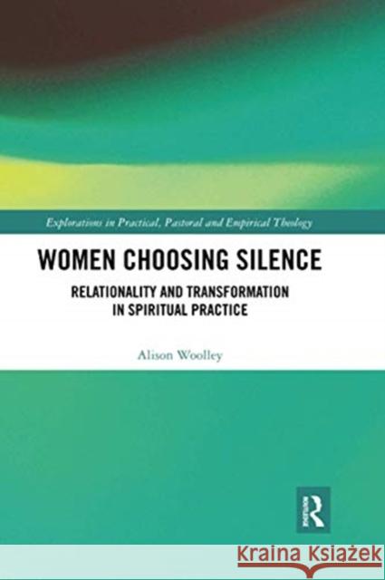 Women Choosing Silence: Relationality and Transformation in Spiritual Practice Alison Woolley 9780367732011 Routledge