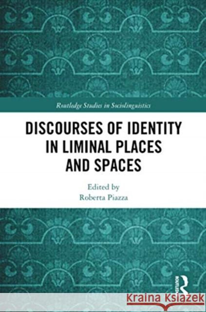 Discourses of Identity in Liminal Places and Spaces Roberta Piazza 9780367732059 Routledge