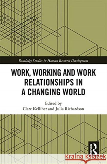 Work, Working and Work Relationships in a Changing World Clare Kelliher Julia Richardson 9780367732127