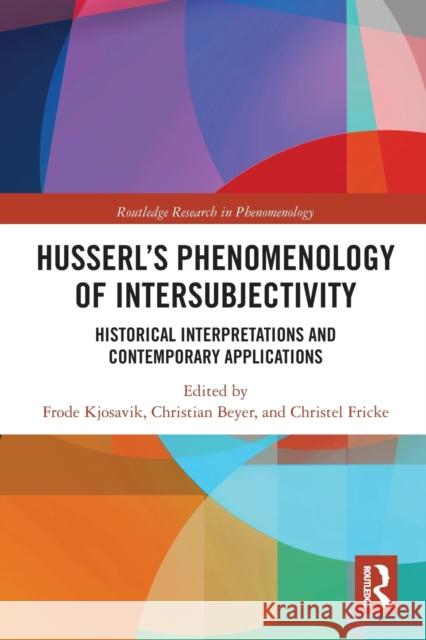 Husserl's Phenomenology of Intersubjectivity: Historical Interpretations and Contemporary Applications Frode Kjosavik Christian Beyer Christel Fricke 9780367732165
