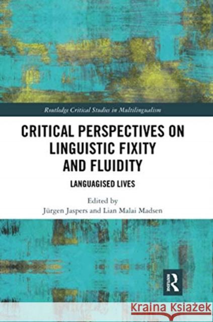 Critical Perspectives on Linguistic Fixity and Fluidity: Languagised Lives J Jaspers Lian Mala 9780367732196 Routledge