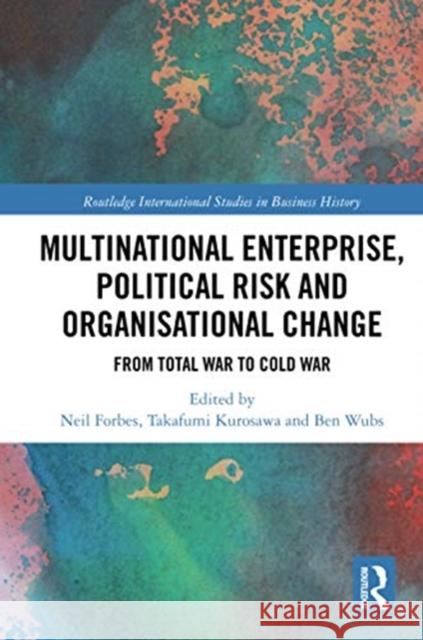 Multinational Enterprise, Political Risk and Organisational Change: From Total War to Cold War Neil Forbes Takafumi Kurosawa Ben Wubs 9780367732202