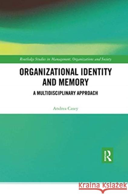 Organizational Identity and Memory: A Multidisciplinary Approach Andrea Casey 9780367732295 Routledge