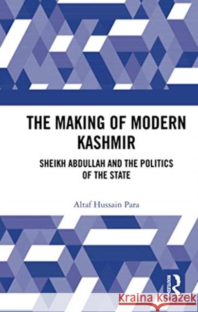 The Making of Modern Kashmir: Sheikh Abdullah and the Politics of the State Altaf Hussain Para 9780367732400