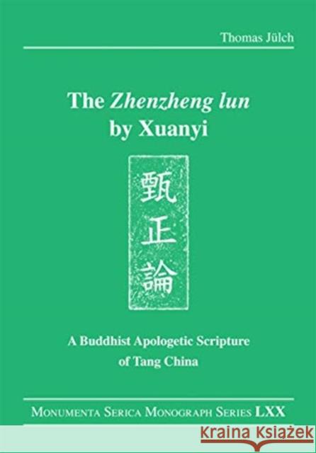 The Zhenzheng Lun by Xuanyi: A Buddhist Apologetic Scripture of Tang China Jülch, Thomas 9780367732448 Routledge