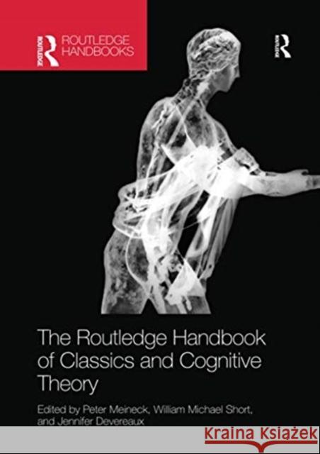 The Routledge Handbook of Classics and Cognitive Theory Peter Meineck William Michael Short Jennifer Devereaux 9780367732455