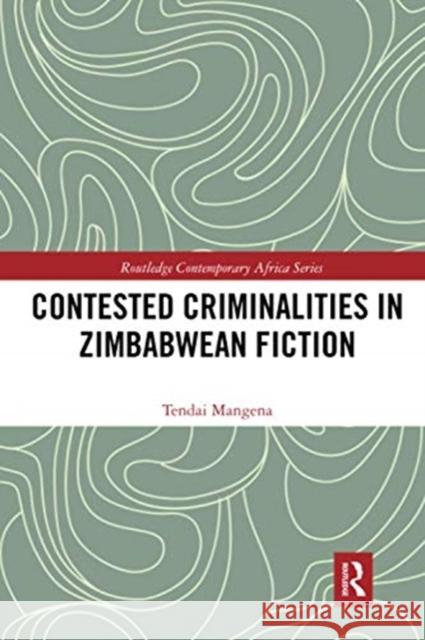 Contested Criminalities in Zimbabwean Fiction Tendai Mangena 9780367732493