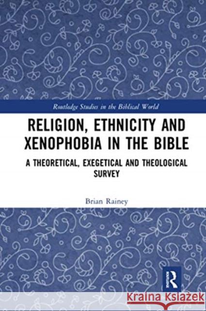 Religion, Ethnicity and Xenophobia in the Bible: A Theoretical, Exegetical and Theological Survey Brian Rainey 9780367732516 Routledge