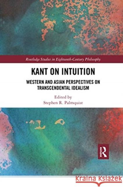 Kant on Intuition: Western and Asian Perspectives on Transcendental Idealism Stephen R. Palmquist 9780367732523