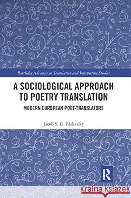 A Sociological Approach to Poetry Translation: Modern European Poet-Translators Jacob S. D. Blakesley 9780367732707 Routledge