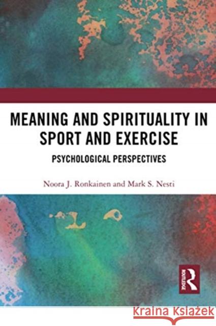 Meaning and Spirituality in Sport and Exercise: Psychological Perspectives Noora Ronkainen Mark Nesti 9780367732752