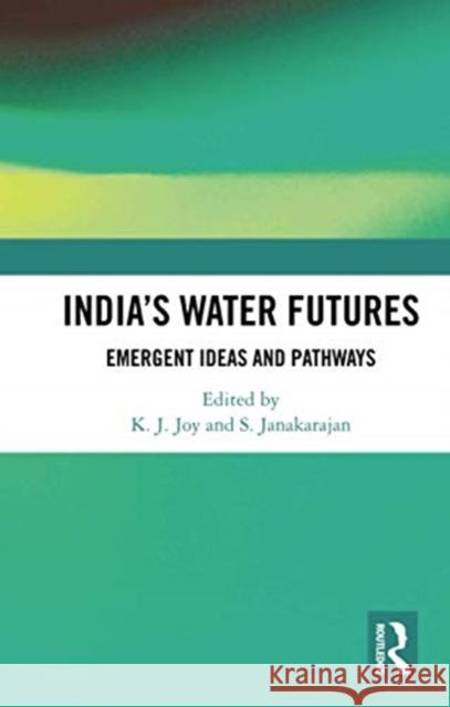 India's Water Futures: Emergent Ideas and Pathways K. J. Joy S. Janakarajan 9780367732769 Routledge Chapman & Hall