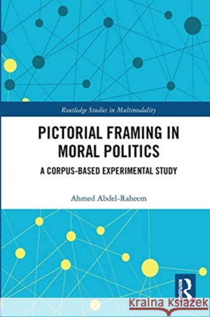 Pictorial Framing in Moral Politics: A Corpus-Based Experimental Study Ahmed Abdel-Raheem 9780367732806 Routledge