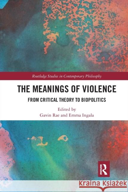 The Meanings of Violence: From Critical Theory to Biopolitics Gavin Rae Emma Ingala 9780367732967 Routledge