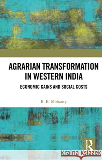 Agrarian Transformation in Western India: Economic Gains and Social Costs B. B. Mohanty 9780367733001 Routledge Chapman & Hall