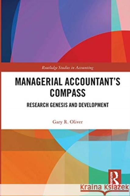 Managerial Accountant's Compass: Research Genesis and Development Gary Oliver 9780367733162