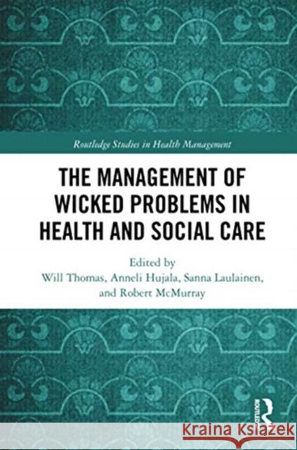 The Management of Wicked Problems in Health and Social Care Will Thomas Anneli Hujala Sanna Laulainen 9780367733186 Routledge