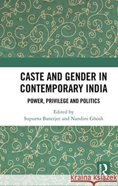 Caste and Gender in Contemporary India: Power, Privilege and Politics Supurna Banerjee Nandini Ghosh 9780367733278