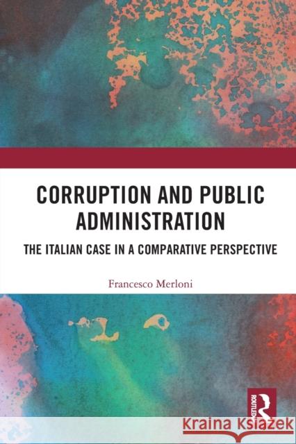 Corruption and Public Administration: The Italian Case in a Comparative Perspective Francesco Merloni 9780367733353 Routledge