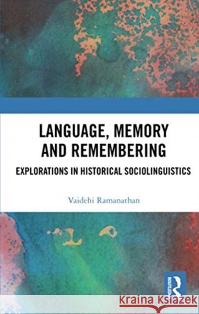 Language, Memory and Remembering: Explorations in Historical Sociolinguistics Vaidehi Ramanathan 9780367733360 Routledge Chapman & Hall