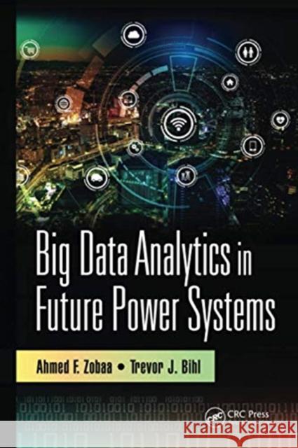 Big Data Analytics in Future Power Systems Ahmed F. Zobaa Trevor J. Bihl 9780367733384 CRC Press
