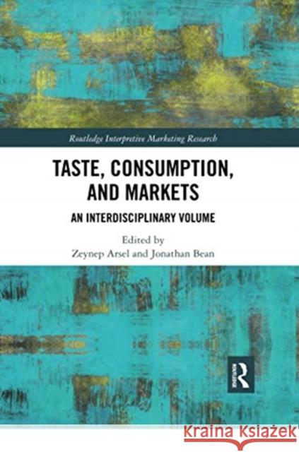 Taste, Consumption and Markets: An Interdisciplinary Volume Zeynep Arsel Jonathan Bean 9780367733544 Routledge