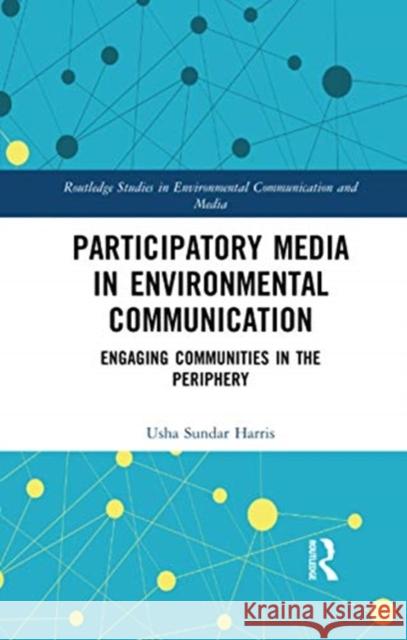 Participatory Media in Environmental Communication: Engaging Communities in the Periphery Usha Sundar Harris 9780367733568