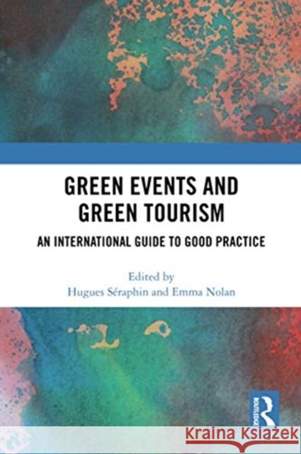 Green Events and Green Tourism: An International Guide to Good Practice Hugues Seraphin Emma Nolan 9780367733698 Routledge