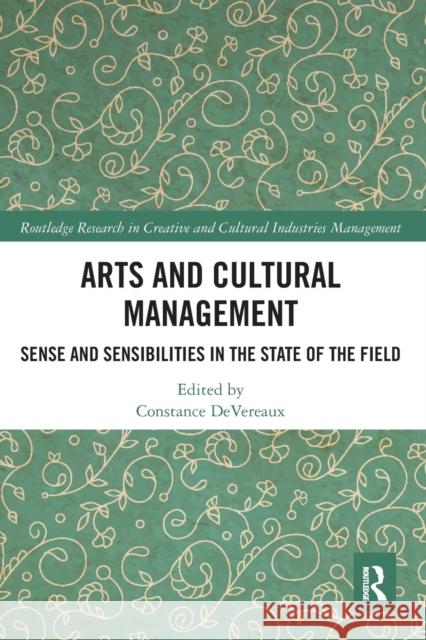 Arts and Cultural Management: Sense and Sensibilities in the State of the Field Constance Devereaux 9780367733742