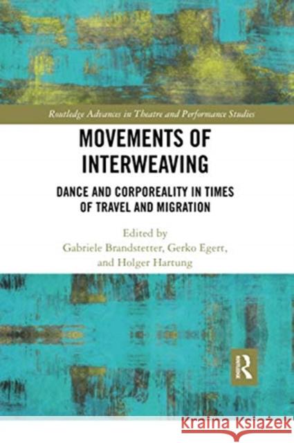 Movements of Interweaving: Dance and Corporeality in Times of Travel and Migration Gabriele Brandstetter Gerko Egert Holger Hartung 9780367733858