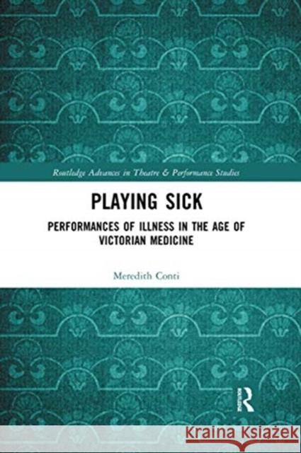 Playing Sick: Performances of Illness in the Age of Victorian Medicine Meredith Conti 9780367733919