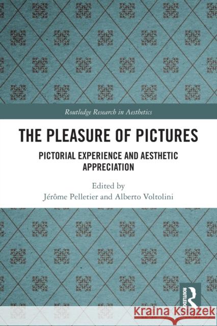 The Pleasure of Pictures: Pictorial Experience and Aesthetic Appreciation J Pelletier Alberto Voltolini 9780367733988 Routledge