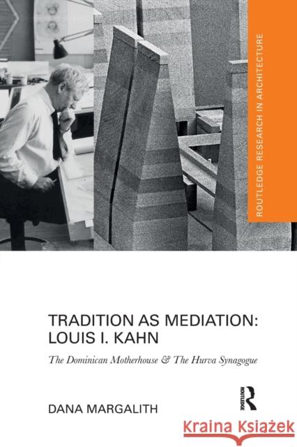 Tradition as Mediation: Louis I. Kahn: The Dominican Motherhouse & the Hurva Synagogue Dana Margalith 9780367734022 Routledge