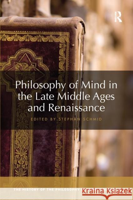 Philosophy of Mind in the Late Middle Ages and Renaissance: The History of the Philosophy of Mind, Volume 3 Stephan Schmid 9780367734145
