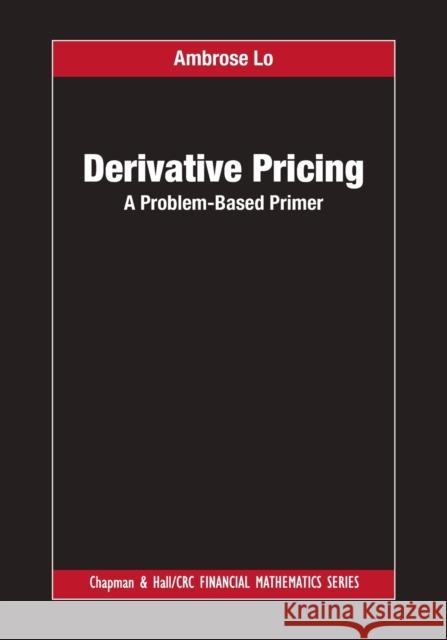 Derivative Pricing: A Problem-Based Primer Ambrose Lo 9780367734213 CRC Press