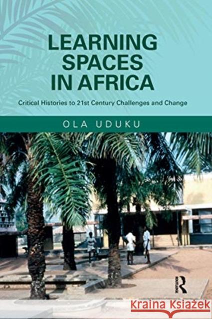 Learning Spaces in Africa: Critical Histories to 21st Century Challenges and Change Ola Uduku 9780367734251