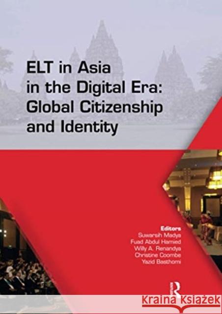 ELT in Asia in the Digital Era: Global Citizenship and Identity: Proceedings of the 15th Asia Tefl and 64th Teflin International Conference on English Suwarsih Madya Fuad Hamied Willy A. Renandya 9780367734299