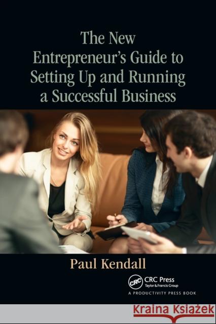 The New Entrepreneur's Guide to Setting Up and Running a Successful Business Paul Kendall 9780367734305 Productivity Press