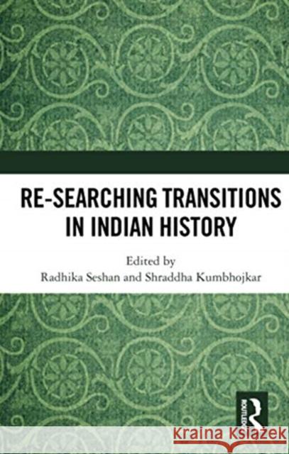 Re-Searching Transitions in Indian History Radhika Seshan Shraddha Kumbhojkar 9780367734343