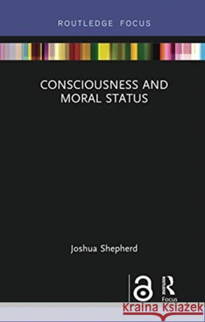 Consciousness and Moral Status Joshua Shepherd 9780367734374 Routledge