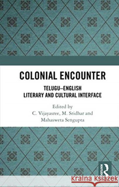 Colonial Encounter: Telugu-English Literary and Cultural Interface C. Vijayasree M. Sridhar Mahasweta SenGupta 9780367734404 Routledge Chapman & Hall